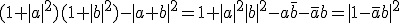 (1+|a|^{2})(1+|b|^{2})-|a+b|^{2}=1+|a|^{2}|b|^{2}-a\bar{b}-\bar{a}b=|1-\bar{a}b|^{2}
